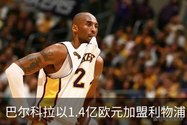 巴尔科拉以1.4亿欧元加盟利物浦，里昂获得490万欧元补偿