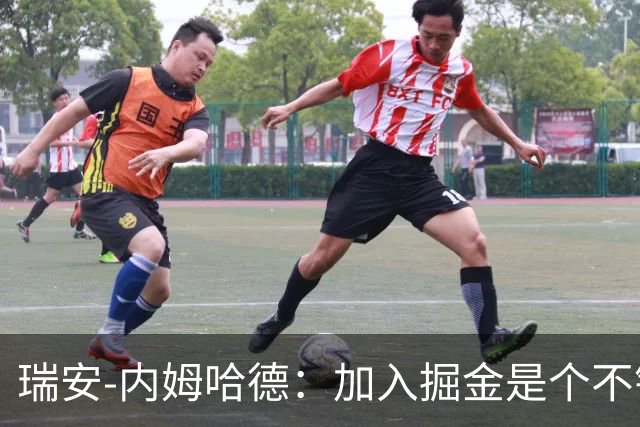 瑞安-内姆哈德：加入掘金是个不错的选择，我会在这里成长
