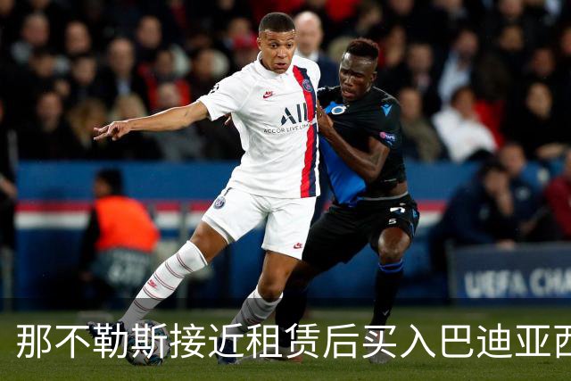 那不勒斯接近租赁后买入巴迪亚西勒的交易，待主席确认